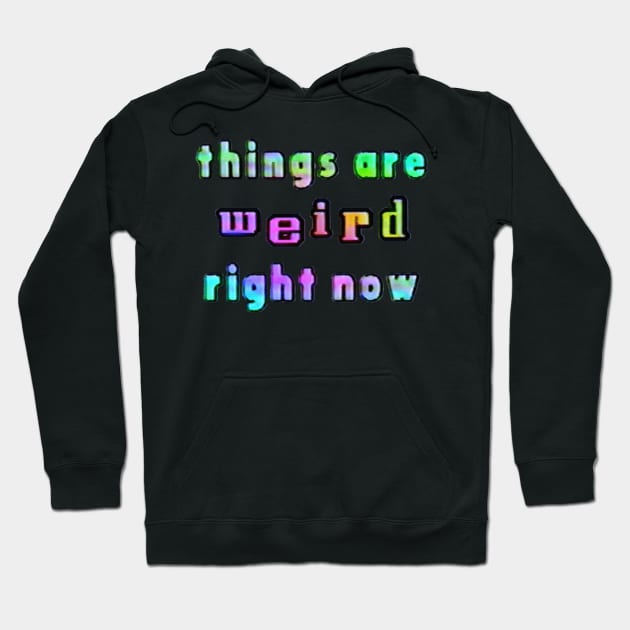 things are weird right now Hoodie by Stevie26